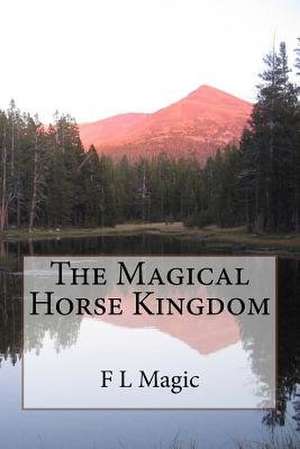 The Magical Horse Kingdom de Magic, F. L.