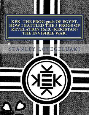 Kek- The Frog Gods of Egypt. How I Battled the 3 Frogs of Revelation 16 de MR Stanley Ole Lotegeluaki