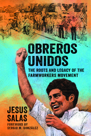 Obreros Unidos: The Roots and Legacy of the Farmworkers Movement de Jesus Salas