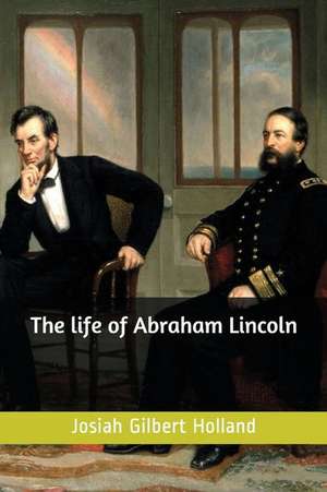 The Life of Abraham Lincoln(annotated) de Josiah Gilbert Holland