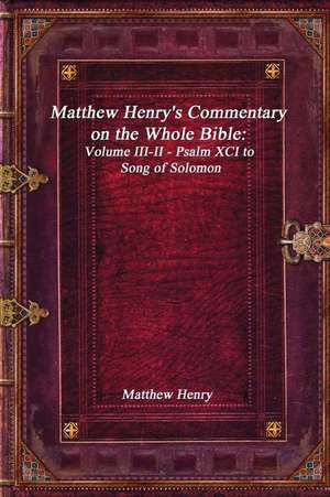 Matthew Henry's Commentary on the Whole Bible: Volume III-II - Psalm XCI to Song of Solomon de Matthew Henry