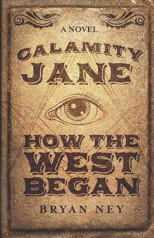 Calamity Jane: How The West Began de Bryan Ney