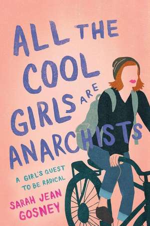 All the Cool Girls Are Anarchists: A Girl's Quest to Be Radical de Sarah Jean Gosney