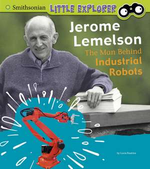 Jerome Lemelson: The Man Behind Industrial Robots de Lucia Raatma