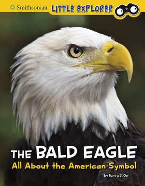 The Bald Eagle: All about the American Symbol de Tamra B. Orr