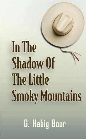 In the Shadow of the Little Smoky Mountains de G. Habig Boor