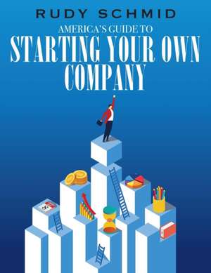 America's Guide to Starting Your Own Company de Rudy Schmid