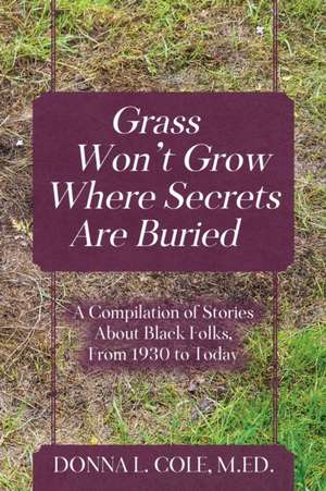 Grass Won't Grow Where Secrets Are Buried de M. Ed. Donna L. Cole