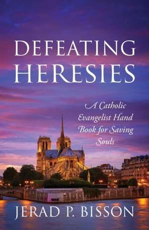 Defeating Heresies de Jerad P. Bisson