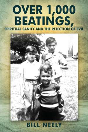 Over 1,000 Beatings, Spiritual Sanity and the Rejection of Evil de Bill Neely