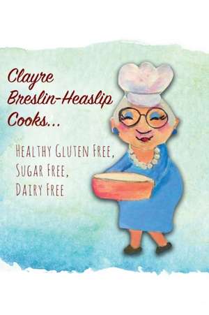 Clayre Breslin-Heaslip Cooks... de Clayre Breslin-Heaslip