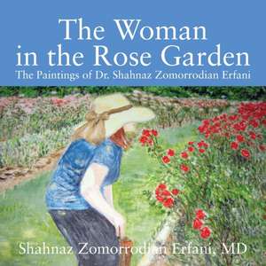 The Woman in the Rose Garden de M. D. Shahnaz Zomorrodian Erfani