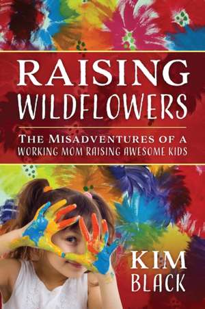 Raising Wildflowers de Kim Black