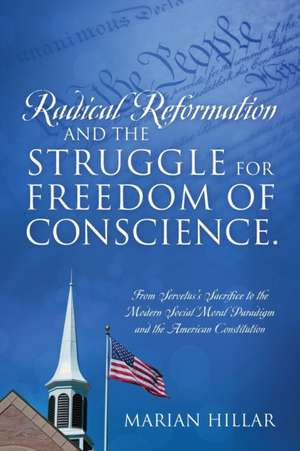 Radical Reformation and the Struggle for Freedom of Conscience. de Marian Hillar