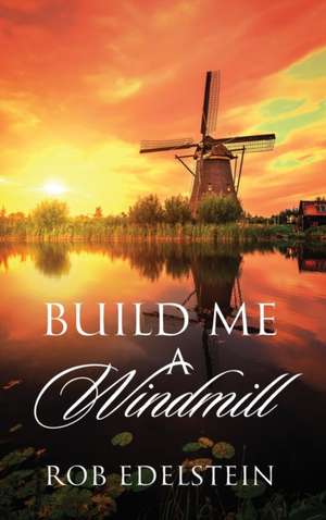 Build Me A Windmill de Rob Edelstein