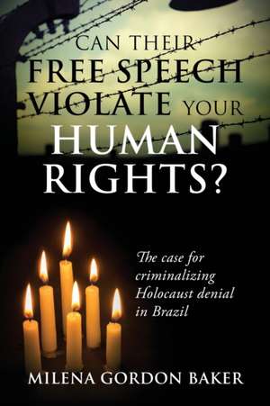 Can Their Free Speech Violate Your Human Rights? The Case for Criminalizing Holocaust Denial in Brazil de Milena Gordon Baker