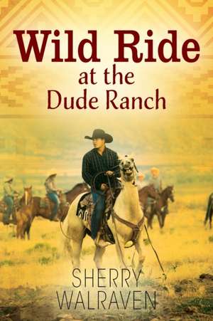 Wild Ride at the Dude Ranch de Sherry Walraven