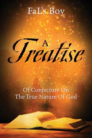 A Treatise of Conjecture on the True Nature of God de FaL's Boy