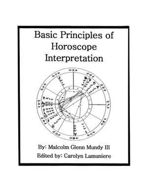 Basic Principles of Horoscope Interpretation de Malcolm Glenn Mundy III