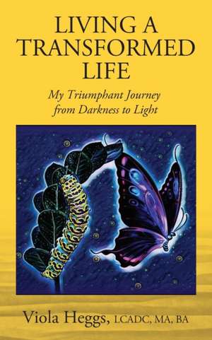 Living a Transformed Life de LCADC MA BA Viola Heggs