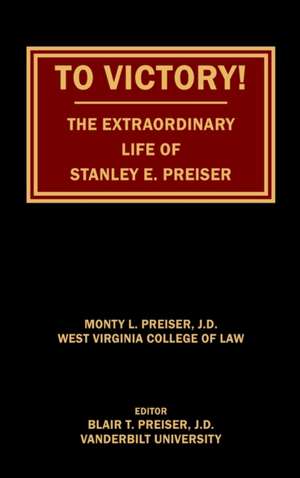 To Victory! The Extraordinary Life of Stanley E. Preiser de Monty L. Preiser