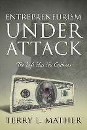 Entrepreneurism Under Attack de Terry L. Mather