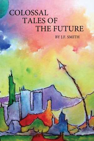 Colossal Tales of the Future de J F Smith