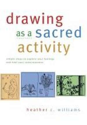 Drawing as a Sacred Activity de Heather C Williams