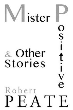 Mister Positive and Other Stories de Robert Peate