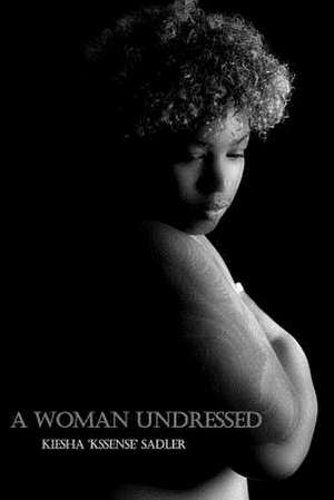 A Woman Undressed de Kiesha Kssense Sadler