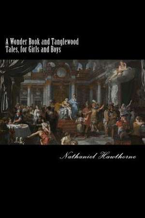 A Wonder Book and Tanglewood Tales, for Girls and Boys de Nathaniel Hawthorne