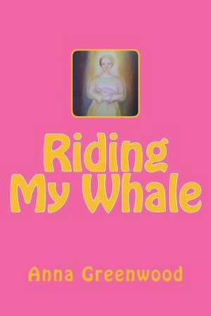 Riding My Whale de Anna Greenwood