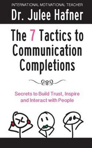 The 7 Tactics to Communication Completions de Hafner, Dr Julee H.