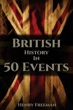 British History in 50 Events de Henry Freeman