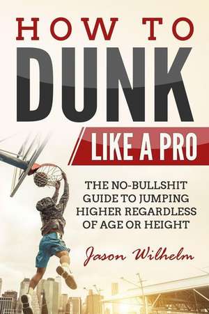 How to Dunk Like a Pro de Wilhelm, Jason