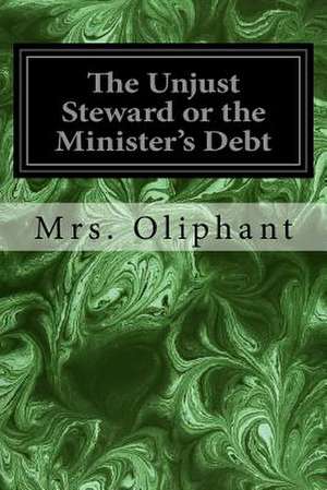 The Unjust Steward or the Minister's Debt de Margaret Wilson Oliphant