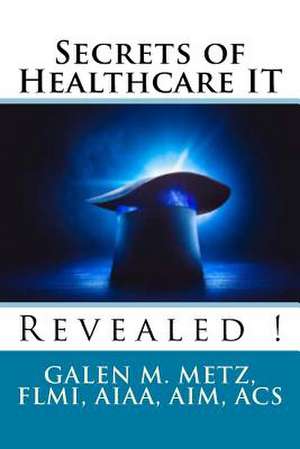 Secrets of Healthcare It Revealed de Metz, Galen M.