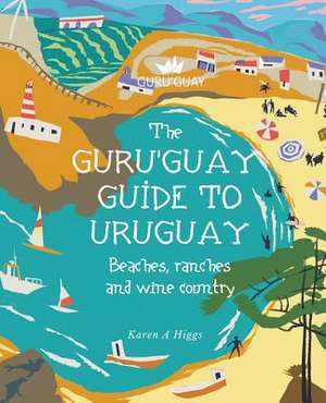 Guru'guay Guide to Uruguay de Higgs, Karen A.