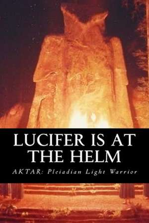 Lucifer Is at the Helm de Light Warrior, Aktar Pleiadian