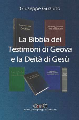 La Bibbia Dei Testimoni Di Geova E La Deita Di Gesu de Giuseppe Guarino