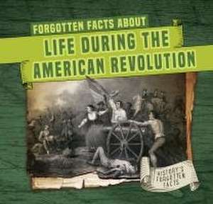 Forgotten Facts about Life During the American Revolution de Kathleen Connors