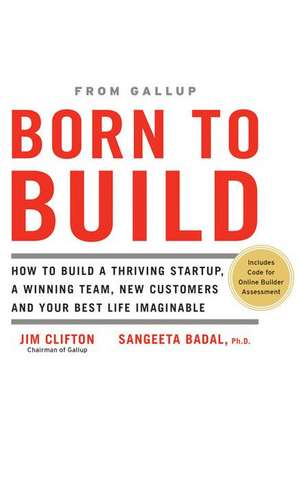 Born to Build: How to Build a Thriving Startup, a Winning Team, New Customers and Your Best Life Imaginable de Jim Clifton