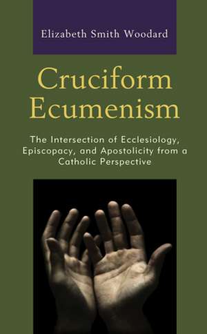 Cruciform Ecumenism de Elizabeth Smith Woodard