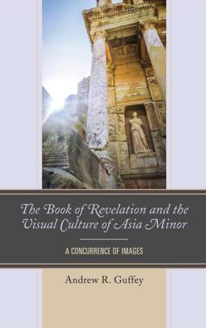 Book of Revelation and the Visual Culture of Asia Minor de Andrew R. Guffey