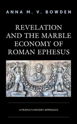 Revelation and the Marble Economy of Roman Ephesus de Anna M. V. Bowden