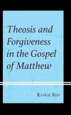 Theosis and Forgiveness in the Gospel of Matthew de Kangil Kim