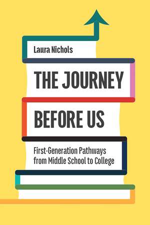 The Journey Before Us: First-Generation Pathways from Middle School to College de Laura Nichols