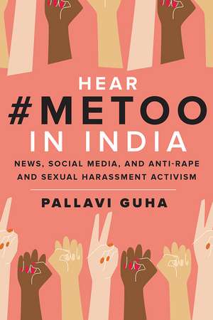 Hear #MeToo in India: News, Social Media, and Anti-Rape and Sexual Harassment Activism de Pallavi Guha