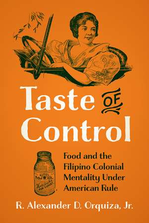 Taste of Control: Food and the Filipino Colonial Mentality under American Rule de René Alexander D. Orquiza, Jr.