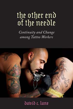 The Other End of the Needle: Continuity and Change among Tattoo Workers de David C. Lane